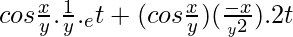 cos\frac{x}{y} .  \frac{1}{y} . _e{t} + (cos\frac{x}{y}) (\frac{-x}{_y{2}^{ }}) .2t