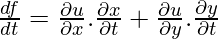 \frac{df}{dt} =\frac{\partial u }{\partial x}. \frac{\partial x }{\partial t} + \frac{\partial u }{\partial y}. \frac{\partial y }{\partial t}