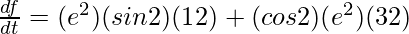 \frac{df}{dt} = (e^{2})(sin2)(12) + (cos2)(e^{2})(32)      