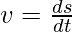 v = \frac{ds}{dt}