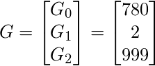 G = \begin{bmatrix} G_{0}\\  G_{1}\\  G_{2} \end{bmatrix}=\begin{bmatrix} 780\\  2\\  999 \end{bmatrix} 