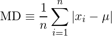   \displaystyle \mathrm{MD} \equiv \frac{1}{n} \sum_{i=1}^{n}\left|x_{i}-\mu\right|   