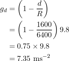 \begin{aligned}g_d&=\left(1-\frac{d}{R}\right)\\&=\left(1-\frac{1600}{6400}\right)× 9.8\\&= 0.75\times9.8\\&=7.35\text{ m}\text{s}^{-2}\end{aligned}