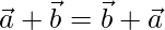 \vec{a} + \vec{b} = \vec{b} + \vec{a}   