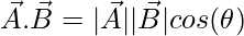 \vec{A}.\vec{B} = |\vec{A}||\vec{B}|cos(\theta)