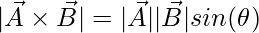 |\vec{A} \times \vec{B}| = |\vec{A}||\vec{B}|sin(\theta)