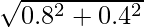 \sqrt{0.8^2 + 0.4^2}