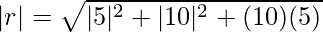 |r| = \sqrt{|5|^2 + |10|^2 + (10)(5)}