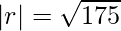 |r| = \sqrt{175}      