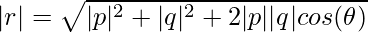 |r| = \sqrt{|p|^2 + |q|^2 + 2|p||q|cos(\theta)}