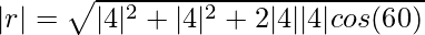 |r| = \sqrt{|4|^2 + |4|^2 + 2|4||4|cos(60)}