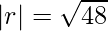 |r| = \sqrt{48}