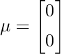 \mu = \begin{bmatrix}0\\[1ex]0\end{bmatrix}     