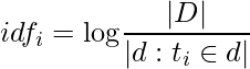 $$ idf_i = \mbox{log} \frac{|D|}{|{d : t_i \in d}|} $$