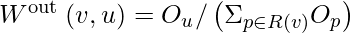 W^{\text {out }}(v, u)=O_{u} /\left(\Sigma_{p \in R(v)} O_{p}\right)