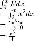 \int^{x}_{0}Fdx \\ = \int^{x}_{0}x^2dx \\ = [\frac{x^3}{3}]^{x}_{0} \\ = \frac{x^3}{3}