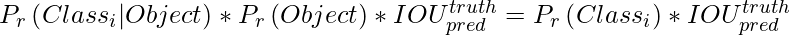 P_{r}\left ( Class_{i} | Object \right ) * P_{r}\left ( Object \right ) * IOU_{pred}^{truth} = P_{r}\left ( Class_{i} \right ) * IOU_{pred}^{truth}   